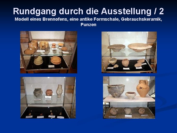 Rundgang durch die Ausstellung / 2 Modell eines Brennofens, eine antike Formschale, Gebrauchskeramik, Punzen