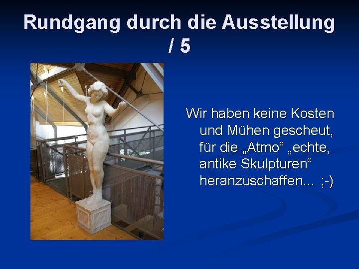 Rundgang durch die Ausstellung /5 Wir haben keine Kosten und Mühen gescheut, für die