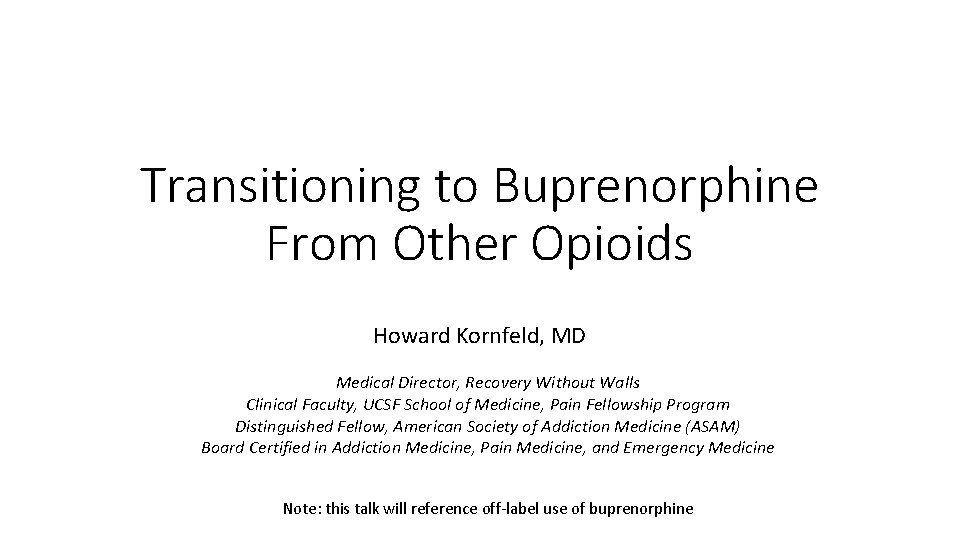 Transitioning to Buprenorphine From Other Opioids Howard Kornfeld, MD Medical Director, Recovery Without Walls