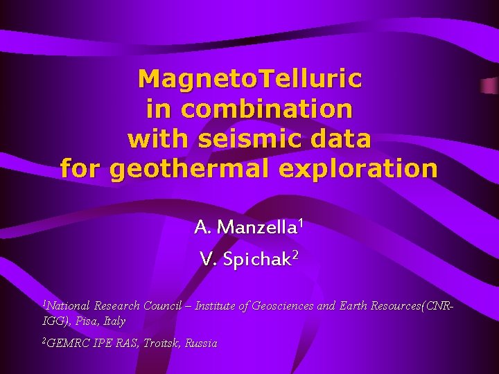 Magneto. Telluric in combination with seismic data for geothermal exploration A. Manzella 1 V.