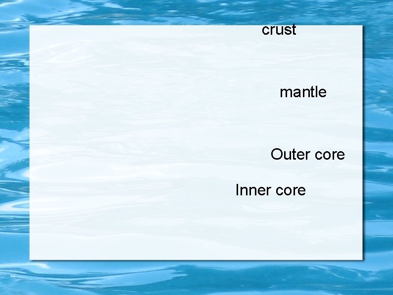 crust mantle Outer core Inner core 