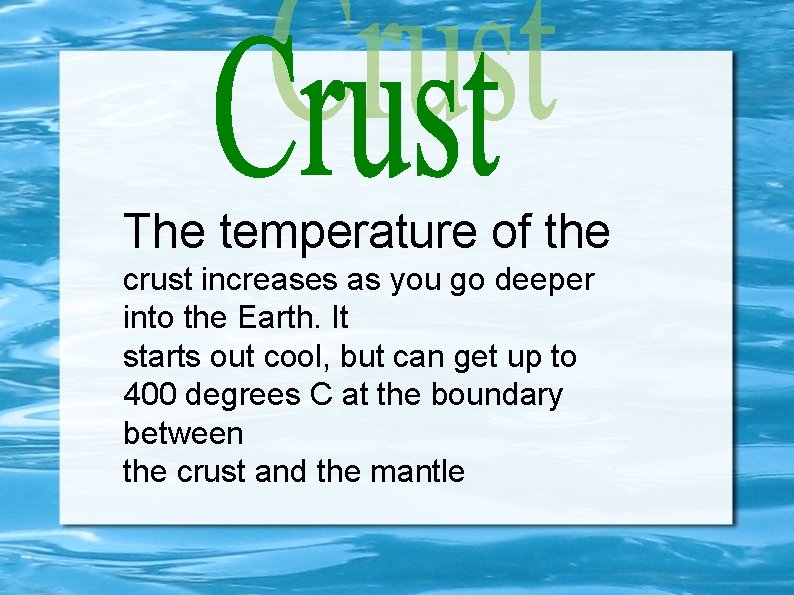 The temperature of the crust increases as you go deeper into the Earth. It