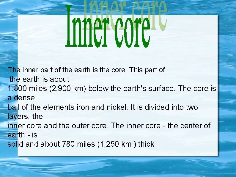 The inner part of the earth is the core. This part of the earth