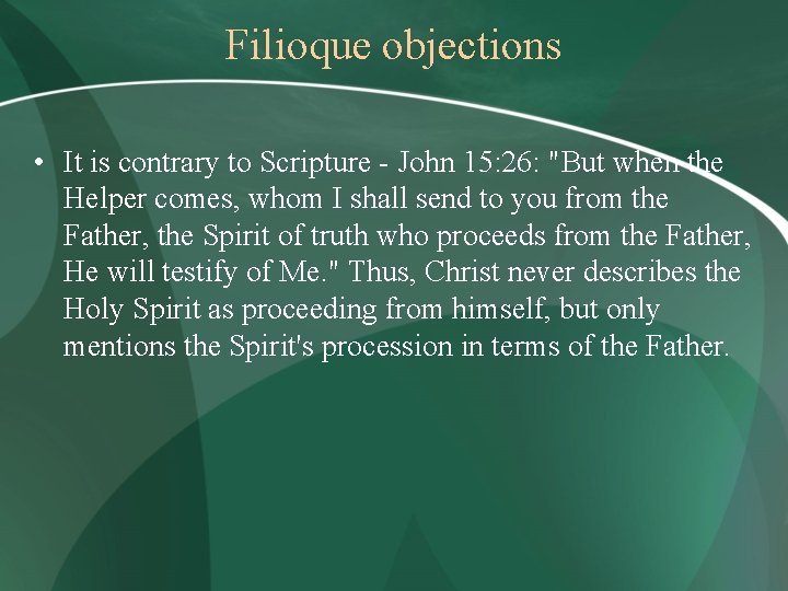 Filioque objections • It is contrary to Scripture - John 15: 26: "But when