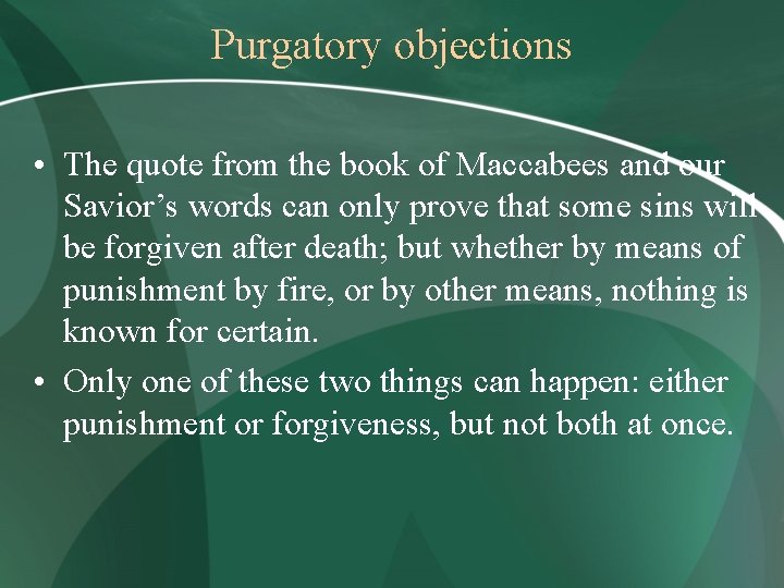 Purgatory objections • The quote from the book of Maccabees and our Savior’s words