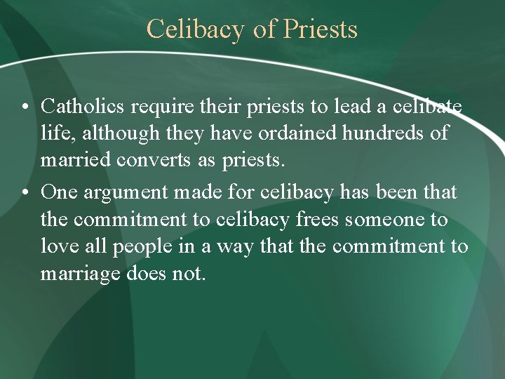 Celibacy of Priests • Catholics require their priests to lead a celibate life, although