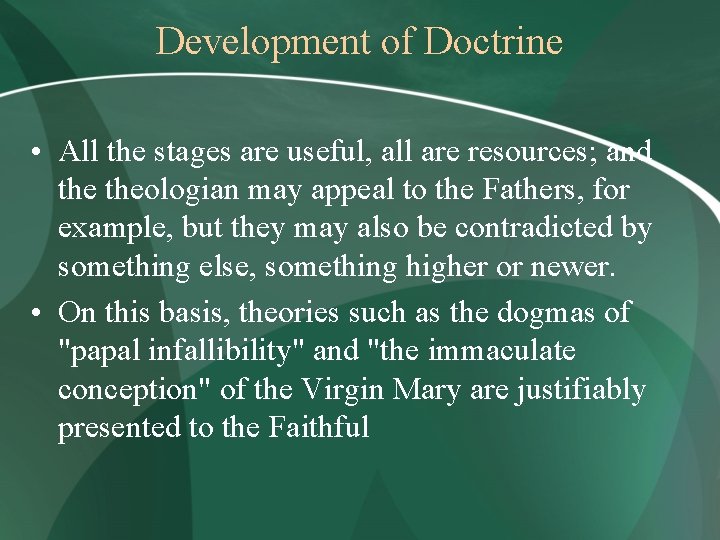 Development of Doctrine • All the stages are useful, all are resources; and theologian