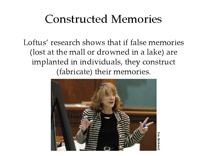 Constructed Memories Loftus’ research shows that if false memories (lost at the mall or Constructed Memories Loftus’ research shows that if false memories (lost at the mall or