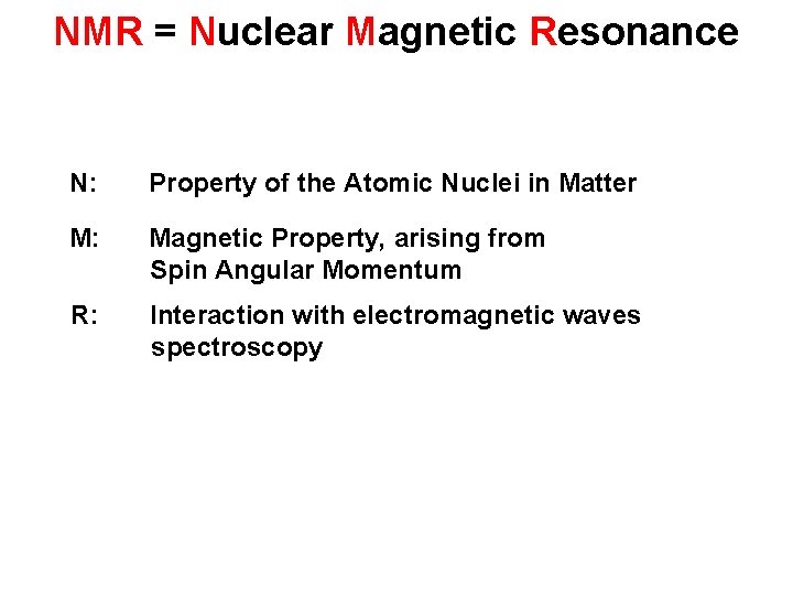 NMR = Nuclear Magnetic Resonance N: Property of the Atomic Nuclei in Matter M: