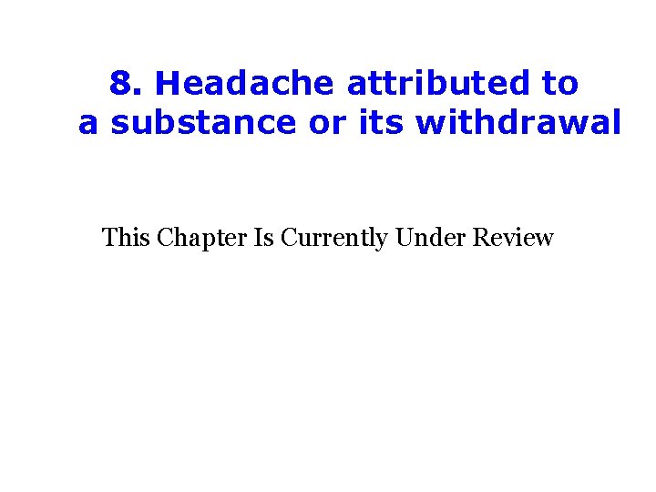 8. Headache attributed to a substance or its withdrawal This Chapter Is Currently Under 8. Headache attributed to a substance or its withdrawal This Chapter Is Currently Under