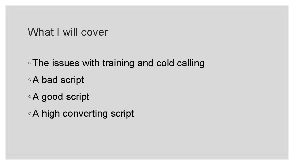 What I will cover ◦ The issues with training and cold calling ◦ A