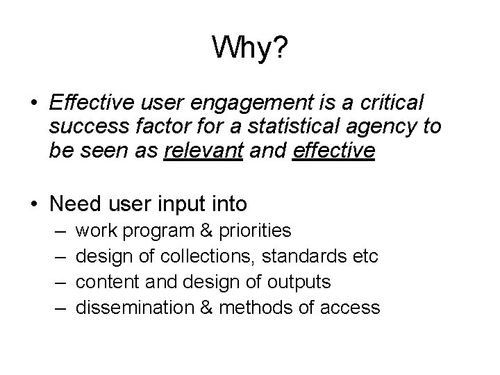 Why? • Effective user engagement is a critical success factor for a statistical agency