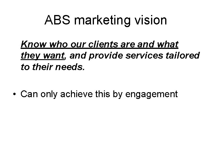 ABS marketing vision Know who our clients are and what they want, and provide