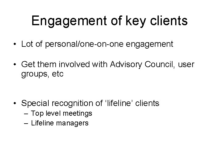 Engagement of key clients • Lot of personal/one-on-one engagement • Get them involved with