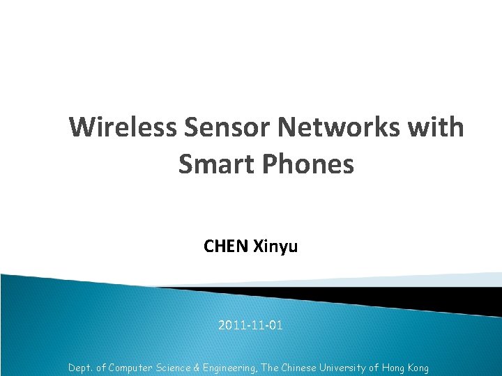 Wireless Sensor Networks with Smart Phones CHEN Xinyu 2011 -11 -01 Dept. of Computer