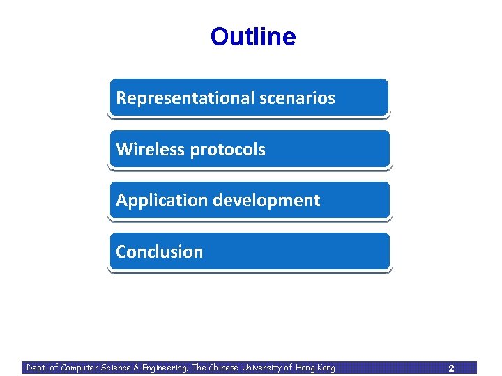 Outline Representational scenarios Wireless protocols Application development Conclusion Dept. of Computer Science & Engineering,