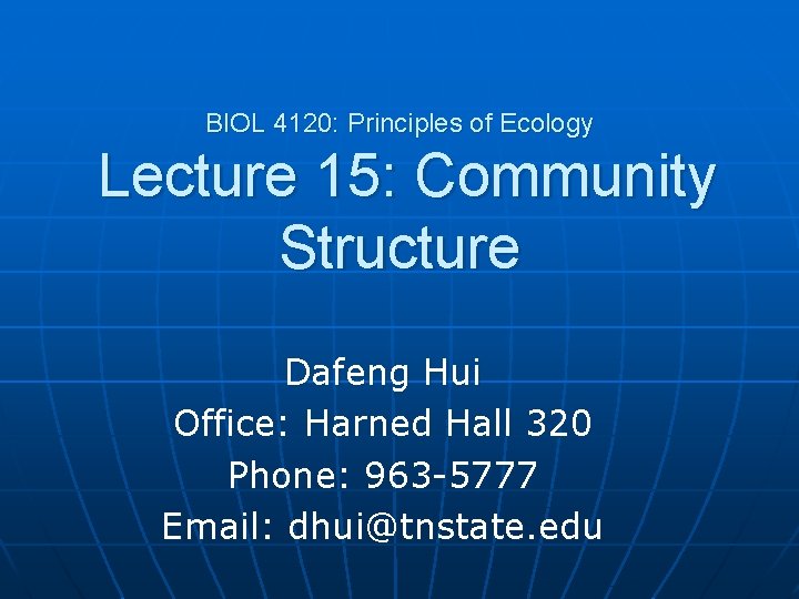 BIOL 4120: Principles of Ecology Lecture 15: Community Structure Dafeng Hui Office: Harned Hall
