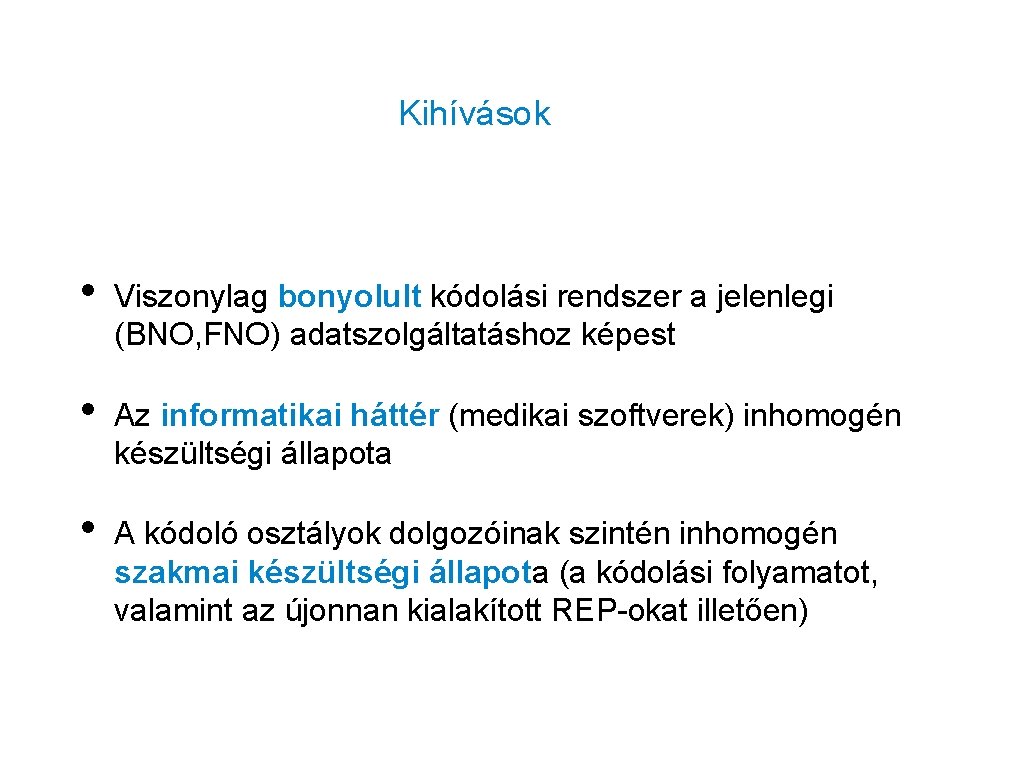 Kihívások • Viszonylag bonyolult kódolási rendszer a jelenlegi (BNO, FNO) adatszolgáltatáshoz képest • Az