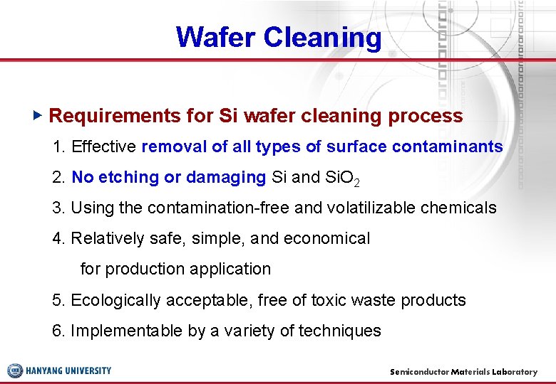 Wafer Cleaning ▶ Requirements for Si wafer cleaning process 1. Effective removal of all