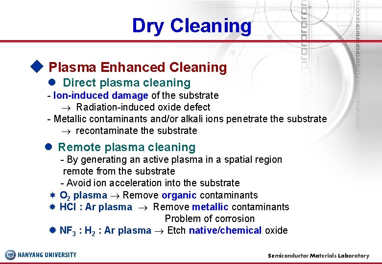 Dry Cleaning ◆ Plasma Enhanced Cleaning Direct plasma cleaning - Ion-induced damage of the