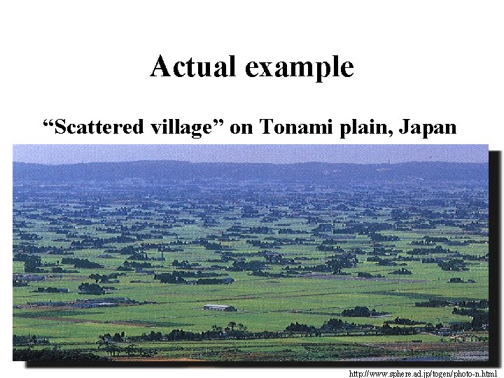 Actual example “Scattered village” on Tonami plain, Japan http: //www. sphere. ad. jp/togen/photo-n. html