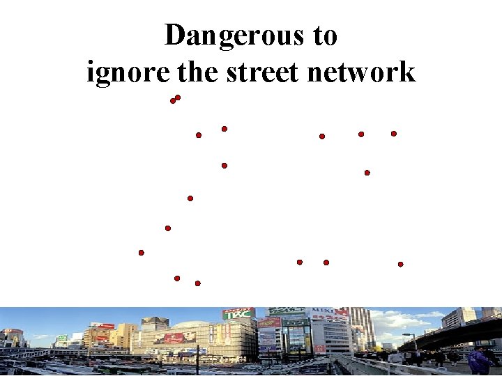 Dangerous to ignore the street network 