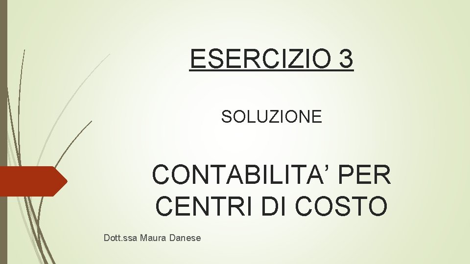 ESERCIZIO 3 SOLUZIONE CONTABILITA’ PER CENTRI DI COSTO Dott. ssa Maura Danese 