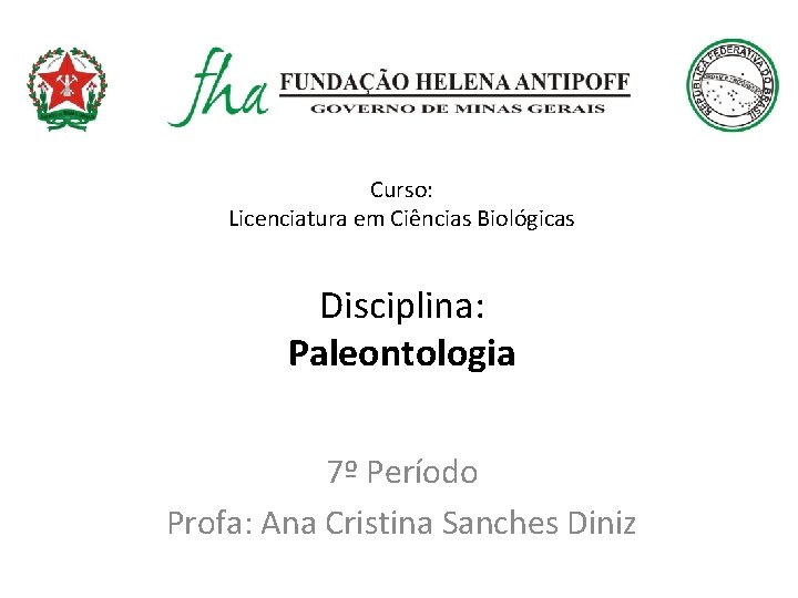 Curso: Licenciatura em Ciências Biológicas Disciplina: Paleontologia 7º Período Profa: Ana Cristina Sanches Diniz