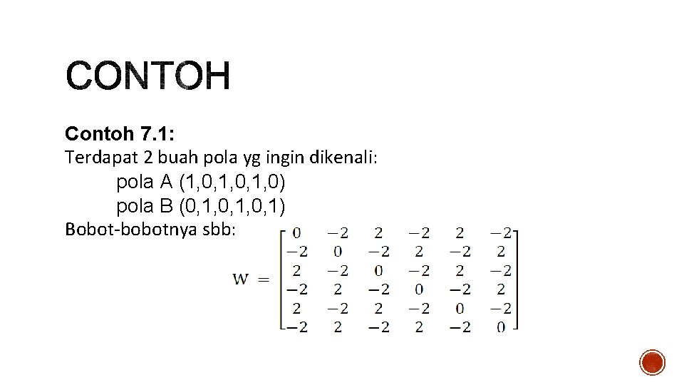 Contoh 7. 1: Terdapat 2 buah pola yg ingin dikenali: pola A (1, 0,