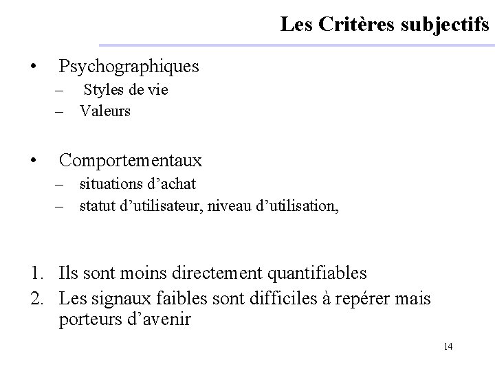 Les Critères subjectifs • Psychographiques – Styles de vie – Valeurs • Comportementaux –