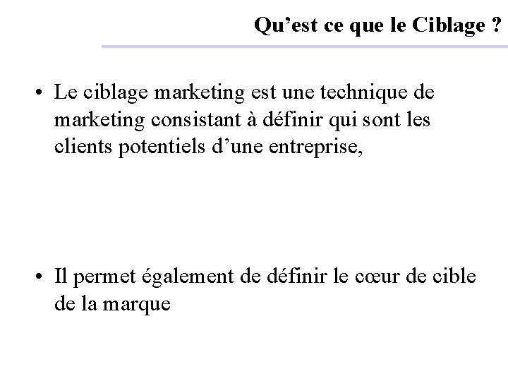 Qu’est ce que le Ciblage ? • Le ciblage marketing est une technique de