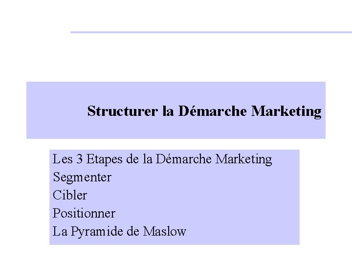 Structurer la Démarche Marketing Les 3 Etapes de la Démarche Marketing Segmenter Cibler Positionner