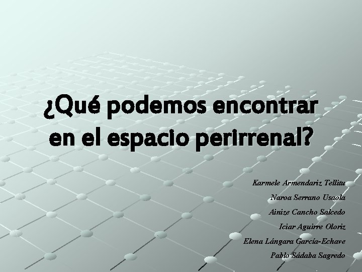 ¿Qué podemos encontrar en el espacio perirrenal? Karmele Armendariz Tellitu Naroa Serrano Usaola Ainize