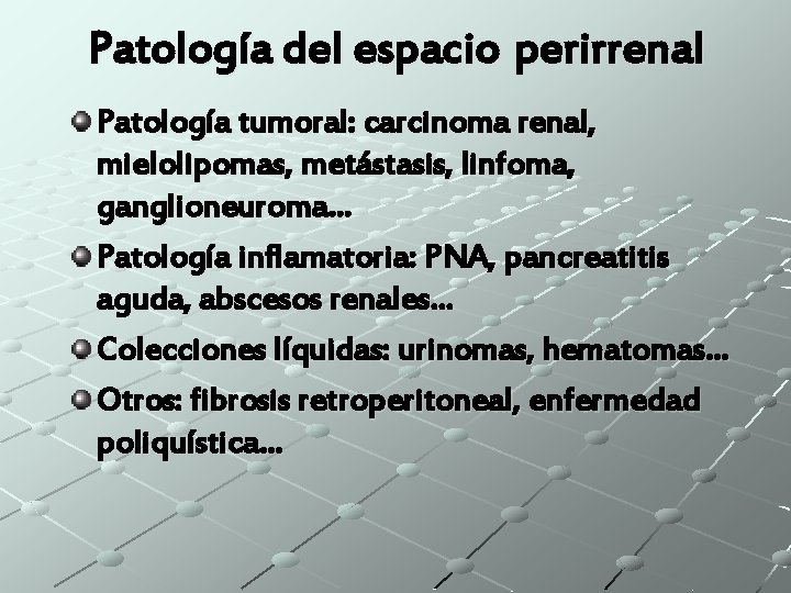 Patología del espacio perirrenal Patología tumoral: carcinoma renal, mielolipomas, metástasis, linfoma, ganglioneuroma… Patología inflamatoria: