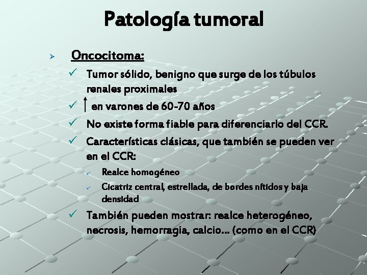 Patología tumoral Ø Oncocitoma: ü Tumor sólido, benigno que surge de los túbulos renales