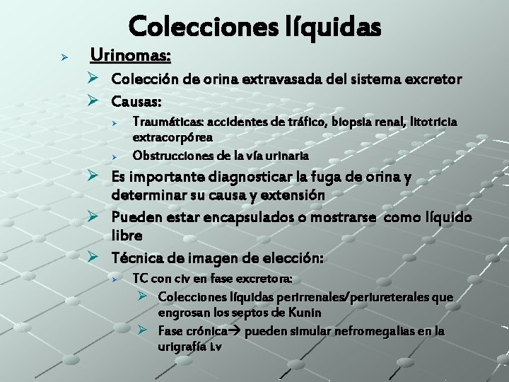 Colecciones líquidas Ø Urinomas: Ø Colección de orina extravasada del sistema excretor Ø Causas: