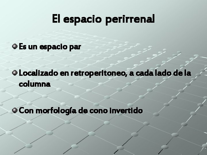 El espacio perirrenal Es un espacio par Localizado en retroperitoneo, a cada lado de
