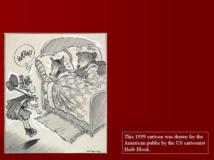 This 1939 cartoon was drawn for the American public by the US cartoonist Herb