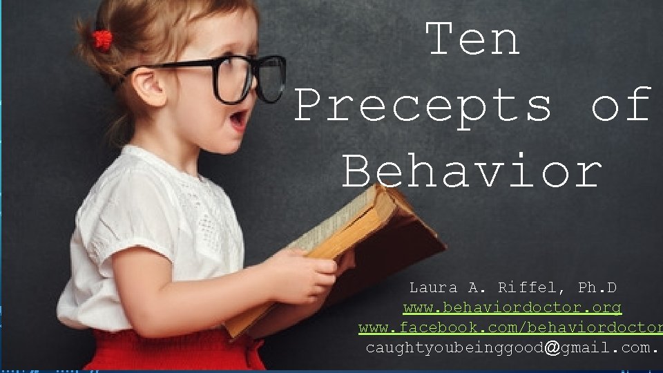 Ten Precepts of Behavior Laura A. Riffel, Ph. D www. behaviordoctor. org www. facebook.