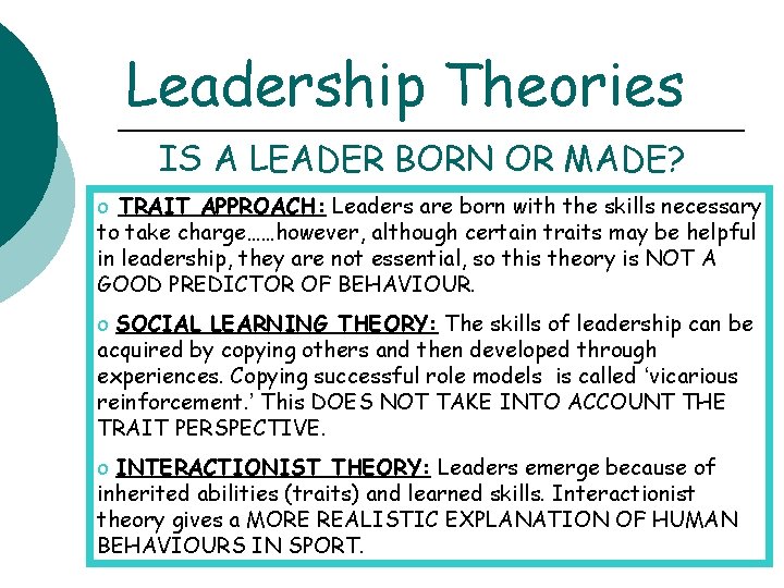 Leadership Theories IS A LEADER BORN OR MADE? o TRAIT APPROACH: Leaders are born Leadership Theories IS A LEADER BORN OR MADE? o TRAIT APPROACH: Leaders are born