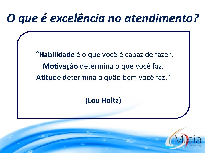 O que é excelência no atendimento? “Habilidade é o que você é capaz de