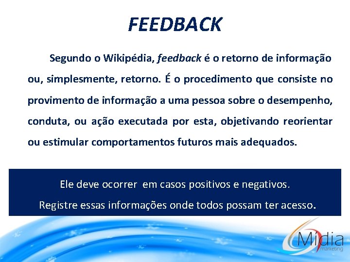 FEEDBACK Segundo o Wikipédia, feedback é o retorno de informação ou, simplesmente, retorno. É