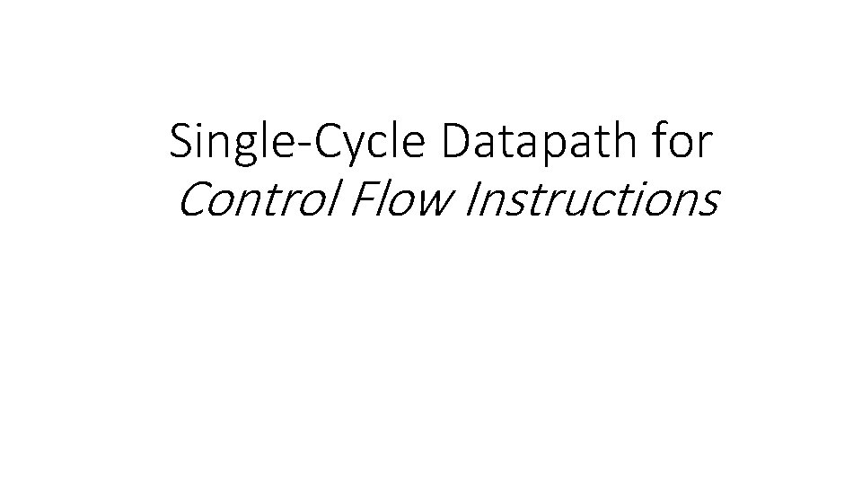 Single-Cycle Datapath for Control Flow Instructions 