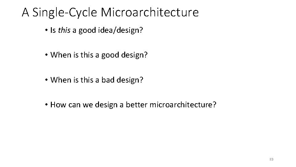 A Single-Cycle Microarchitecture • Is this a good idea/design? • When is this a