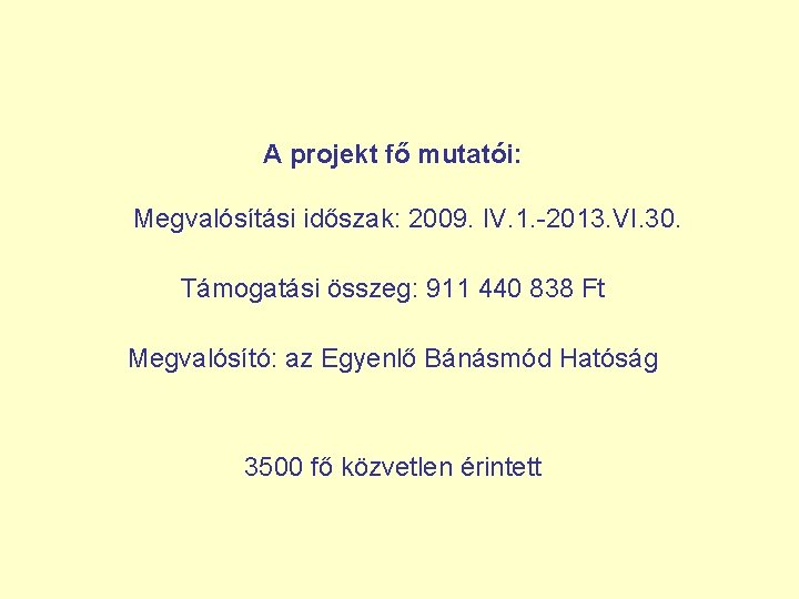  A projekt fő mutatói: Megvalósítási időszak: 2009. IV. 1. -2013. VI. 30. Támogatási