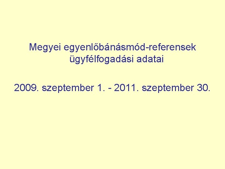 Megyei egyenlőbánásmód-referensek ügyfélfogadási adatai 2009. szeptember 1. - 2011. szeptember 30. 