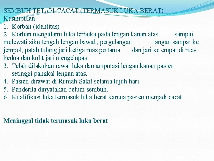 SEMBUH TETAPI CACAT (TERMASUK LUKA BERAT) Kesimpulan: 1. Korban (identitas) 2. Korban mengalami luka