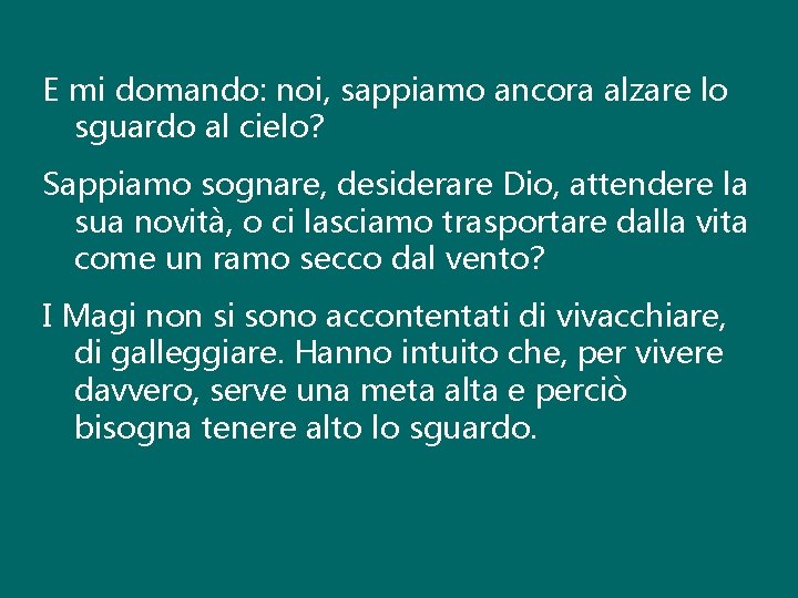 E mi domando: noi, sappiamo ancora alzare lo sguardo al cielo? Sappiamo sognare, desiderare