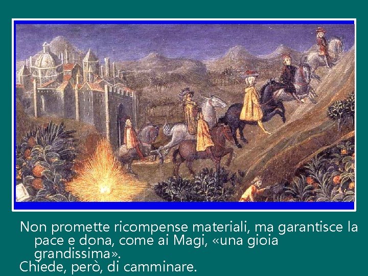 Non promette ricompense materiali, ma garantisce la pace e dona, come ai Magi, «una