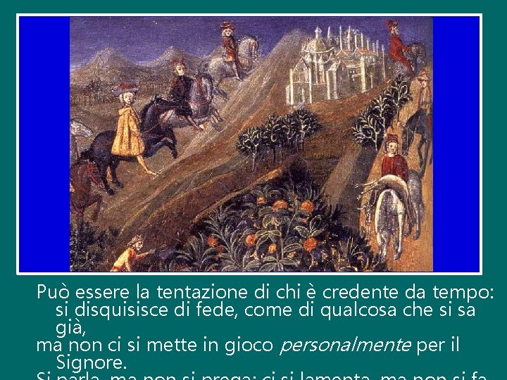 Può essere la tentazione di chi è credente da tempo: si disquisisce di fede,